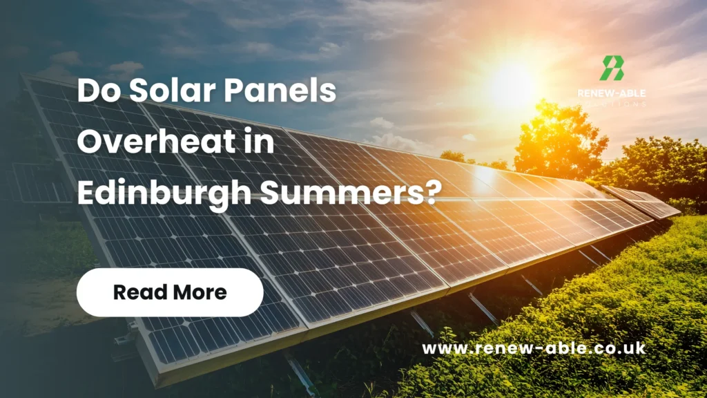Do Solar Panels Overheat in Edinburgh Summers
